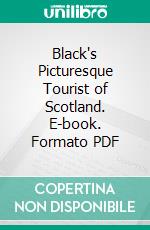 Black's Picturesque Tourist of Scotland. E-book. Formato PDF ebook