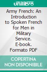 Army French: An Introduction to Spoken French for Men in Military Service. E-book. Formato PDF