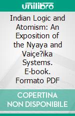 Indian Logic and Atomism: An Exposition of the Nyaya and Vaiçe?ika Systems. E-book. Formato PDF ebook di Arthur Berriedale Keith