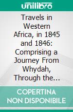 Travels in Western Africa, in 1845 and 1846: Comprising a Journey From Whydah, Through the Kingdom of Dahomey, to Adofoodia, in the Interior. E-book. Formato PDF ebook