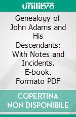 Genealogy of John Adams and His Descendants: With Notes and Incidents. E-book. Formato PDF ebook