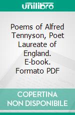 Poems of Alfred Tennyson, Poet Laureate of England. E-book. Formato PDF ebook di Alfred Tennyson