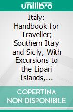 Italy: Handbook for Traveller; Southern Italy and Sicily, With Excursions to the Lipari Islands, Malta, Sardinia, Tunis, and Corfu. E-book. Formato PDF ebook