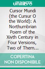 Cursor Mundi (the Cursur O the World): A Northumbrian Poem of the Xivth Century in Four Versions, Two of Them Midland. E-book. Formato PDF ebook di Hugo Carl Wilhelm Haenisch