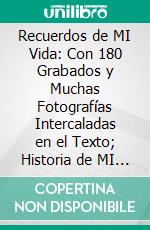 Recuerdos de MI Vida: Con 180 Grabados y Muchas Fotografías Intercaladas en el Texto; Historia de MI Labor Científica. E-book. Formato PDF ebook