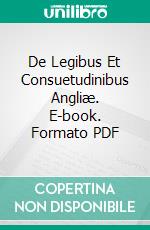 De Legibus Et Consuetudinibus Angliæ. E-book. Formato PDF ebook di Henry de Bracton