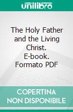 The Holy Father and the Living Christ. E-book. Formato PDF ebook