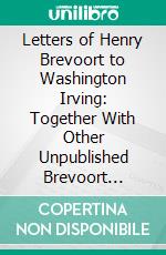 Letters of Henry Brevoort to Washington Irving: Together With Other Unpublished Brevoort Papers. E-book. Formato PDF ebook di Henry Brevoort