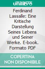 Ferdinand Lassalle: Eine Kritische Darstellung Seines Lebens und Seiner Werke. E-book. Formato PDF ebook