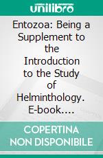 Entozoa: Being a Supplement to the Introduction to the Study of Helminthology. E-book. Formato PDF ebook di T. Spencer Cobbold