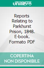 Reports Relating to Parkhurst Prison, 1848. E-book. Formato PDF ebook di Great Britain Home Office