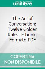 The Art of Conversation: Twelve Golden Rules. E-book. Formato PDF