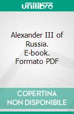 Alexander III of Russia. E-book. Formato PDF ebook di Charles Lowe