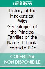 History of the Mackenzies: With Genealogies of the Principal Families of the Name. E-book. Formato PDF ebook