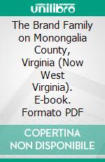 The Brand Family on Monongalia County, Virginia (Now West Virginia). E-book. Formato PDF ebook di Franklin Marion Brand