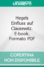 Hegels Einfluss auf Clausewitz. E-book. Formato PDF ebook di Paul Creuzinger