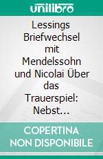 Lessings Briefwechsel mit Mendelssohn und Nicolai Über das Trauerspiel: Nebst Verwandten Schriften Nicolais und Mendelssohns Herausgegeben und Erläutert. E-book. Formato PDF ebook