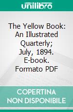 The Yellow Book: An Illustrated Quarterly; July, 1894. E-book. Formato PDF ebook