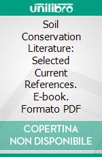 Soil Conservation Literature: Selected Current References. E-book. Formato PDF ebook di United States Soil Conservation Service