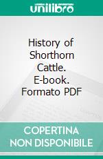 History of Shorthorn Cattle. E-book. Formato PDF ebook