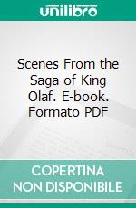 Scenes From the Saga of King Olaf. E-book. Formato PDF ebook di Henry Wadsworth Longfellow