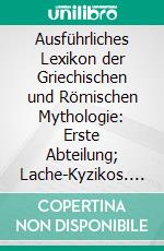Ausführliches Lexikon der Griechischen und Römischen Mythologie: Erste Abteilung; Lache-Kyzikos. E-book. Formato PDF ebook