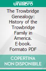 The Trowbridge Genealogy: History of the Trowbridge Family in America. E-book. Formato PDF