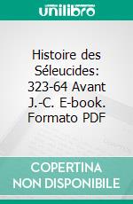 Histoire des Séleucides: 323-64 Avant J.-C. E-book. Formato PDF