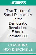 Two Tactics of Social-Democracy in the Democratic Revolution. E-book. Formato PDF ebook