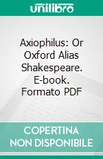 Axiophilus: Or Oxford Alias Shakespeare. E-book. Formato PDF ebook di Eva Turner Clark