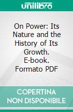 On Power: Its Nature and the History of Its Growth. E-book. Formato PDF ebook di Bertrand de Jouvenel