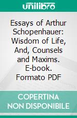 Essays of Arthur Schopenhauer: Wisdom of Life, And, Counsels and Maxims. E-book. Formato PDF ebook