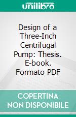 Design of a Three-Inch Centrifugal Pump: Thesis. E-book. Formato PDF ebook di John Gray Sponsel