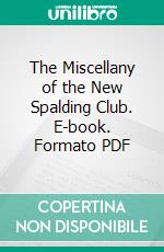 The Miscellany of the New Spalding Club. E-book. Formato PDF ebook