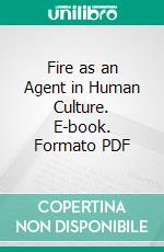 Fire as an Agent in Human Culture. E-book. Formato PDF ebook di Walter Hough