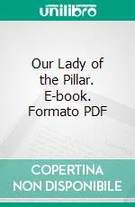 Our Lady of the Pillar. E-book. Formato PDF ebook