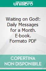 Waiting on God!: Daily Messages for a Month. E-book. Formato PDF ebook