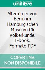 Altertümer von Benin im Hamburgischen Museum für Völkerkunde. E-book. Formato PDF ebook