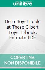 Hello Boys! Look at These Gilbert Toys. E-book. Formato PDF ebook