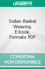 Indian Basket Weaving. E-book. Formato PDF ebook di Navajo School of Indian Basketry