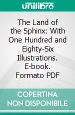 The Land of the Sphinx: With One Hundred and Eighty-Six Illustrations. E-book. Formato PDF ebook