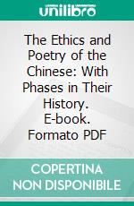 The Ethics and Poetry of the Chinese: With Phases in Their History. E-book. Formato PDF ebook