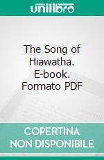 The Song of Hiawatha. E-book. Formato PDF ebook