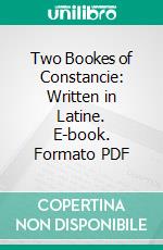 Two Bookes of Constancie: Written in Latine. E-book. Formato PDF ebook di Justus Lipsius