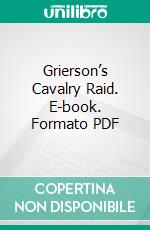 Grierson’s Cavalry Raid. E-book. Formato PDF ebook di Stephen Alfred Forbes