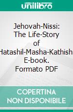 Jehovah-Nissi: The Life-Story of Hatashil-Masha-Kathish. E-book. Formato PDF ebook di Hatashil Masha Kathish