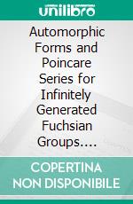 Automorphic Forms and Poincare Series for Infinitely Generated Fuchsian Groups. E-book. Formato PDF ebook di Lipman Bers