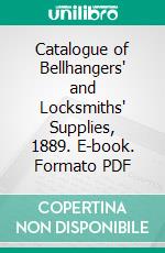 Catalogue of Bellhangers' and Locksmiths' Supplies, 1889. E-book. Formato PDF ebook di Francis Keil