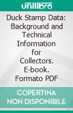 Duck Stamp Data: Background and Technical Information for Collectors. E-book. Formato PDF ebook