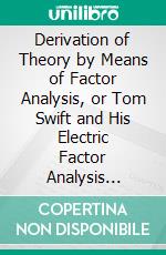 Derivation of Theory by Means of Factor Analysis, or Tom Swift and His Electric Factor Analysis Machine. E-book. Formato PDF ebook di Jon Scott Armstrong